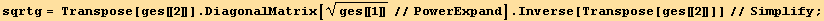 sqrtg = Transpose[ges[[2]]] . DiagonalMatrix[ges[[1]]^(1/2)//PowerExpand] . Inverse[Transpose[ges[[2]]]]//Simplify ;