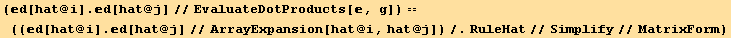(d[hat @ i] . d[hat @ j]//EvaluateDotProducts[, g]) == ((d[hat @ i] . d[hat @ j]//ArrayExpansion[hat @ i, hat @ j])/.RuleHat//Simplify//MatrixForm)