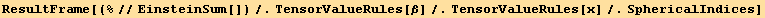 ResultFrame[(%//EinsteinSum[])/.TensorValueRules[β]/.TensorValueRules[x]/.SphericalIndices]