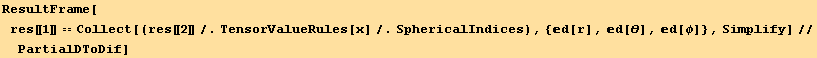 ResultFrame[res[[1]] == Collect[(res[[2]]/.TensorValueRules[x]/.SphericalIndices), {d[r], d[θ], d[φ]}, Simplify]//PartialDToDif]