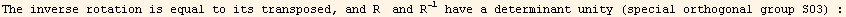                                                               -1 The inverse rotation is equal to its transposed, and  R  and R   have a determinant unity (special orthogonal group SO3) :