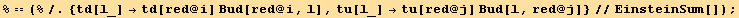 % == (%/.{td[l_] →td[red @ i] Βud[red @ i, l], tu[l_] →tu[red @ j] Βud[l, red @ j]}//EinsteinSum[]) ;