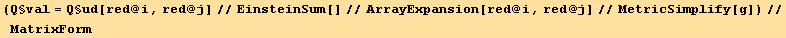 (Q§val = Q§ud[red @ i, red @ j]//EinsteinSum[]//ArrayExpansion[red @ i, red @ j]//MetricSimplify[g])//MatrixForm