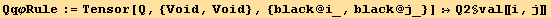 QqφRule := Tensor[Q, {Void, Void}, {black @ i_, black @ j_}] :→Q2§val[[i, j]]
