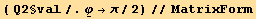 ( Q2§val/.Underscript[φ, _] →π/2)//MatrixForm