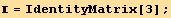  = IdentityMatrix[3] ;