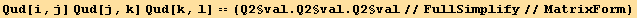 Qud[i, j] Qud[j, k] Qud[k, l] == (Q2§val . Q2§val . Q2§val//FullSimplify//MatrixForm)