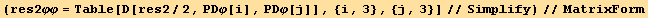 (res2φφ = Table[D[res2/2, PDφ[i], PDφ[j]], {i, 3}, {j, 3}]//Simplify)//MatrixForm