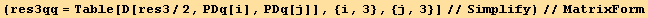 (res3qq = Table[D[res3/2, PDq[i], PDq[j]], {i, 3}, {j, 3}]//Simplify)//MatrixForm