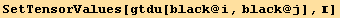 SetTensorValues[gtdu[black @ i, black @ j], ]