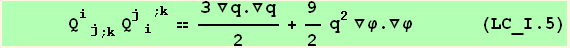       Q_ (ij)^(ij) _ (; k) Q_ (ji)^(ji)^(; k) == (3 ∇q . ∇q)/2 + 9/2 q^2 ∇φ . ∇φ      (LC_I.5)
