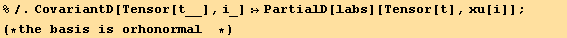 %/.CovariantD[Tensor[t__], i_] :→PartialD[labs][Tensor[t], xu[i]] ;              (*the basis is orhonormal  *)