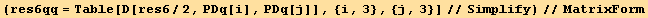 (res6qq = Table[D[res6/2, PDq[i], PDq[j]], {i, 3}, {j, 3}]//Simplify)//MatrixForm