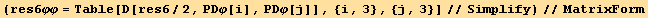 (res6φφ = Table[D[res6/2, PDφ[i], PDφ[j]], {i, 3}, {j, 3}]//Simplify)//MatrixForm