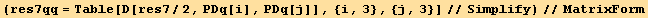 (res7qq = Table[D[res7/2, PDq[i], PDq[j]], {i, 3}, {j, 3}]//Simplify)//MatrixForm