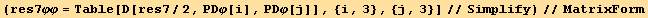 (res7φφ = Table[D[res7/2, PDφ[i], PDφ[j]], {i, 3}, {j, 3}]//Simplify)//MatrixForm