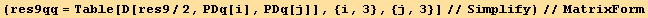 (res9qq = Table[D[res9/2, PDq[i], PDq[j]], {i, 3}, {j, 3}]//Simplify)//MatrixForm