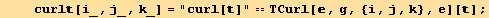     curl[i_, j_, k_] = "curl[]" == TCurl[, g, {i, j, k}, e][] ;