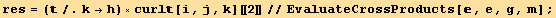 res = (/.k→h) ×curl[i, j, k][[2]]//EvaluateCrossProducts[, e, g, m] ;