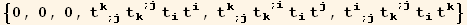 {0, 0, 0, t_k^k_ (; j) t_k^k^(; j) t_i^i t_i^i, t_k^k_ (; j) t_k^k^(; i) t_i^i t_j^j, t_i^i_ (; j) t_k^k^(; j) t_i^i t_k^k}