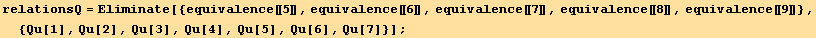 relationsQ = Eliminate[{equivalence[[5]], equivalence[[6]], equivalence[[7]], equivalence[[8]], equivalence[[9]]}, {Qu[1], Qu[2], Qu[3], Qu[4], Qu[5], Qu[6], Qu[7]}] ;