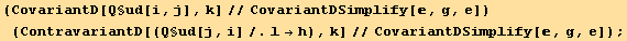 (CovariantD[Q§ud[i, j], k]//CovariantDSimplify[, g, e]) (ContravariantD[(Q§ud[j, i]/.l→h), k]//CovariantDSimplify[, g, e]) ;
