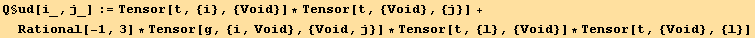 Q§ud[i_, j_] := Tensor[t, {i}, {Void}] * Tensor[t, {Void}, {j}] + Rational[-1, 3] * Tensor[g, {i, Void}, {Void, j}] * Tensor[t, {l}, {Void}] * Tensor[t, {Void}, {l}]