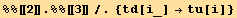 %%[[2]] . %%[[3]]/.{td[i_] →tu[i]}