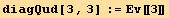 diagQud[3, 3] := Ev[[3]]