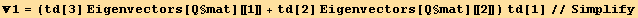 1 = (td[3] Eigenvectors[Q§mat][[1]] + td[2] Eigenvectors[Q§mat][[2]]) td[1]//Simplify